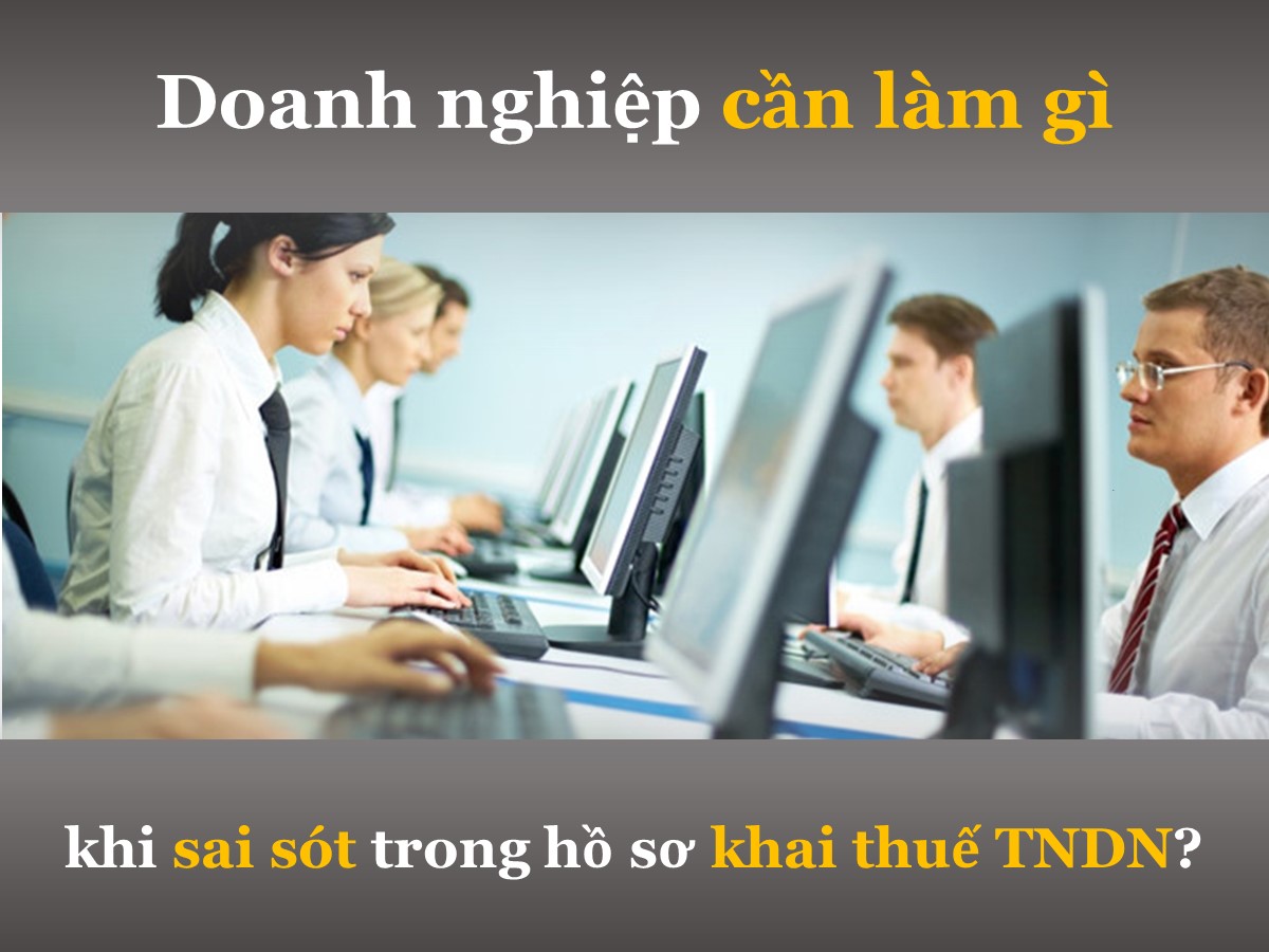 Doanh nghiệp cần làm gì khi sai sót trong hồ sơ khai thuế TNDN?