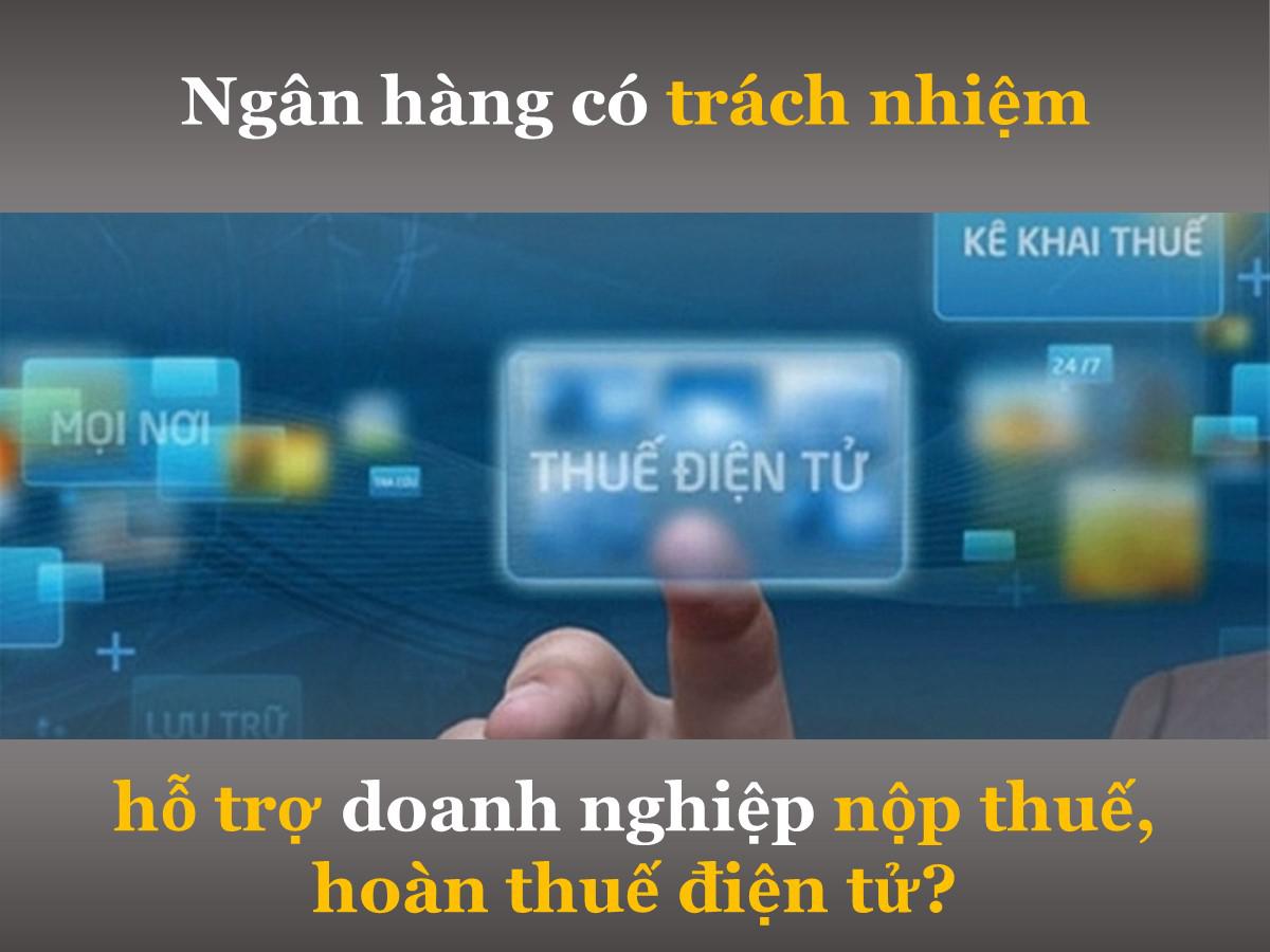 Ngân hàng có trách nhiệm hỗ trợ doanh nghiệp nộp thuế, hoàn thuế điện tử