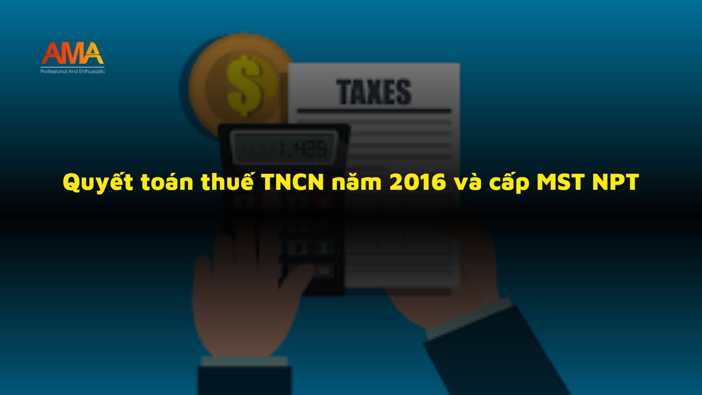 Quyết toán thuế TNCN năm 2016 và cấp MST NPT