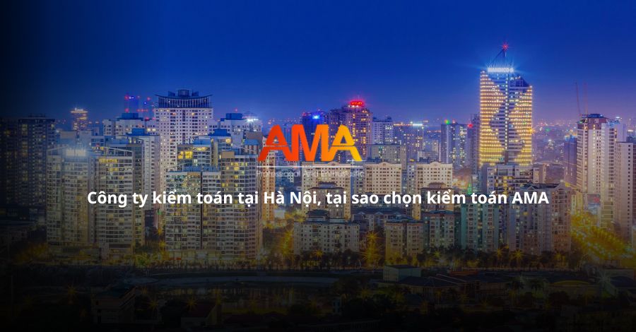 Công ty kiểm toán tại Hà Nội, tại sao chọn kiểm toán AMA